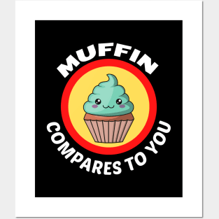 Muffin Compares To You - Muffin Pun Posters and Art